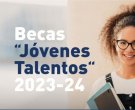 Abierta convocatoria de las becas Jóvenes Talentos 2023-24